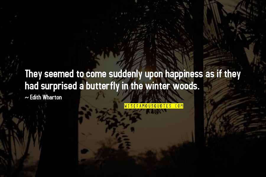 Woods In Winter Quotes By Edith Wharton: They seemed to come suddenly upon happiness as