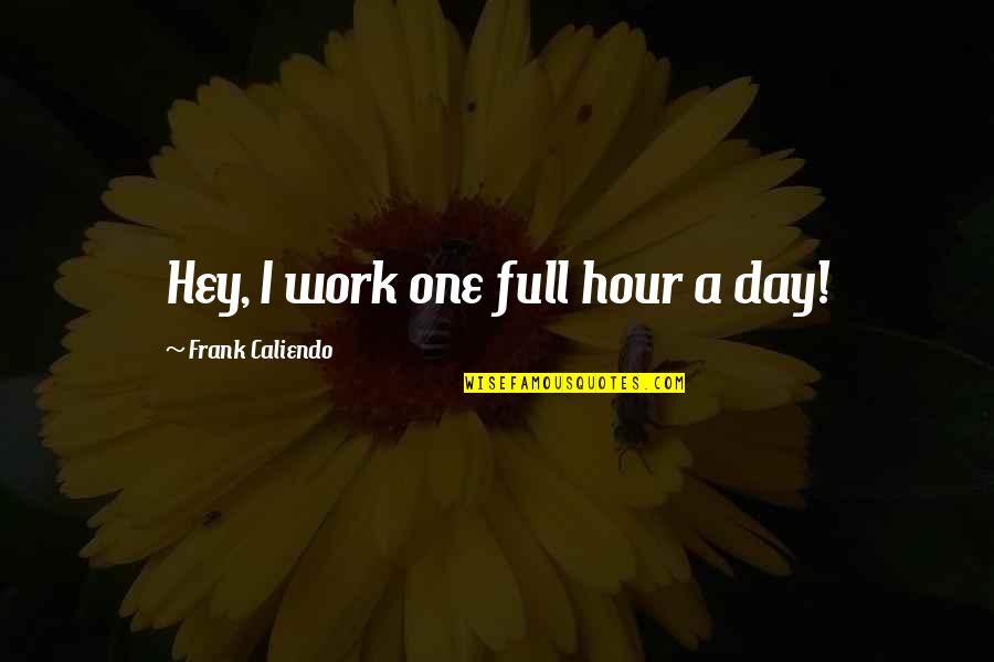 Woods Kerrington Quotes By Frank Caliendo: Hey, I work one full hour a day!