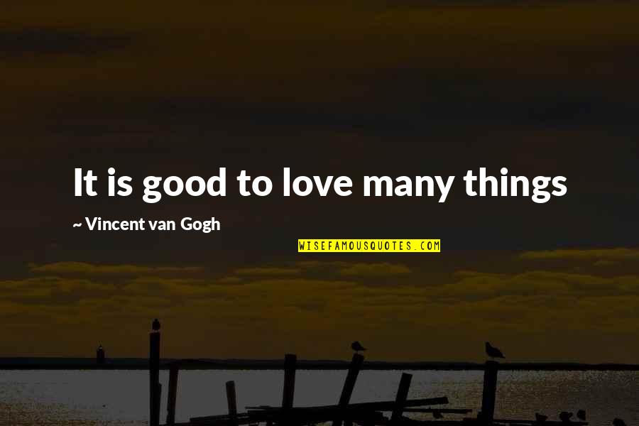 Woods Of Ypres Best Quotes By Vincent Van Gogh: It is good to love many things