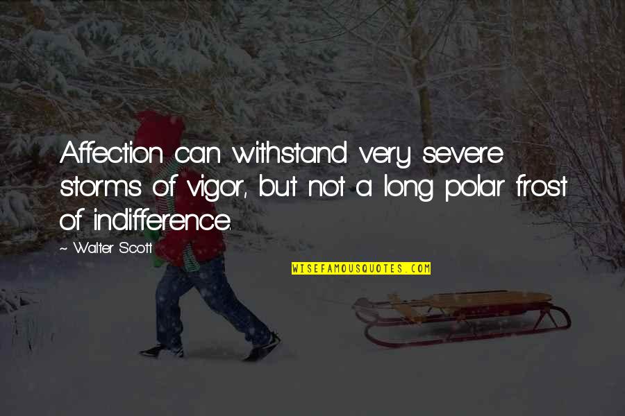 Woods Of Ypres Best Quotes By Walter Scott: Affection can withstand very severe storms of vigor, Woods Of Ypres Best Quotes By Walter Scott: Affection can withstand very severe storms of vigor,