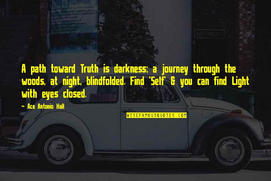 Woods Quotes Quotes By Ace Antonio Hall: A path toward Truth is darkness; a journey