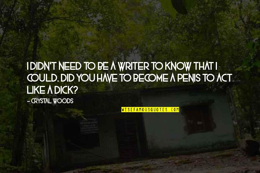 Woods Quotes Quotes By Crystal Woods: I didn't need to be a writer to