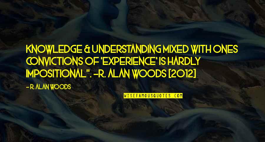 Woods Quotes Quotes By R. Alan Woods: Knowledge & understanding mixed with ones convictions of