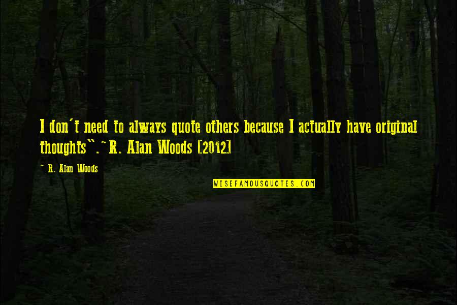 Woods Quotes Quotes By R. Alan Woods: I don't need to always quote others because