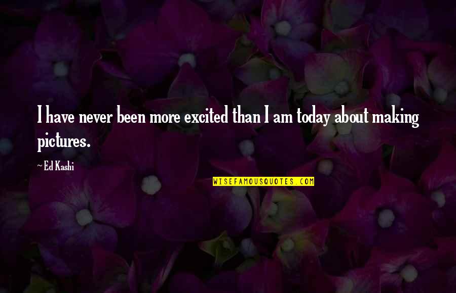 Woodsey Log Quotes By Ed Kashi: I have never been more excited than I