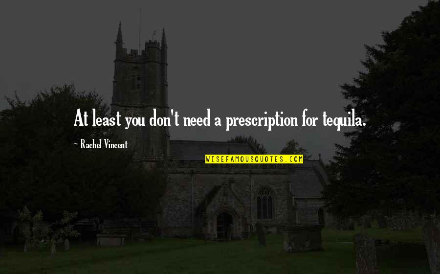 Woodsey Log Quotes By Rachel Vincent: At least you don't need a prescription for