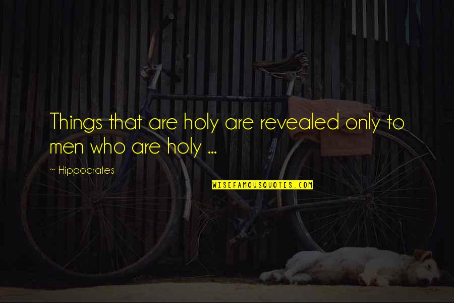 Woodshed Fort Quotes By Hippocrates: Things that are holy are revealed only to