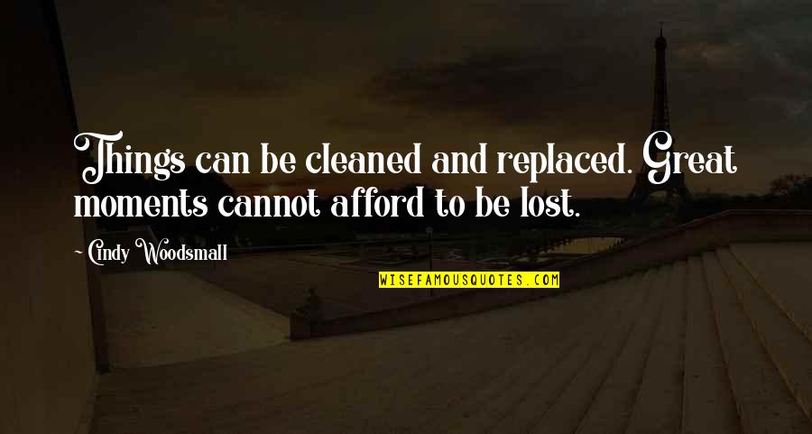 Woodsmall Quotes By Cindy Woodsmall: Things can be cleaned and replaced. Great moments
