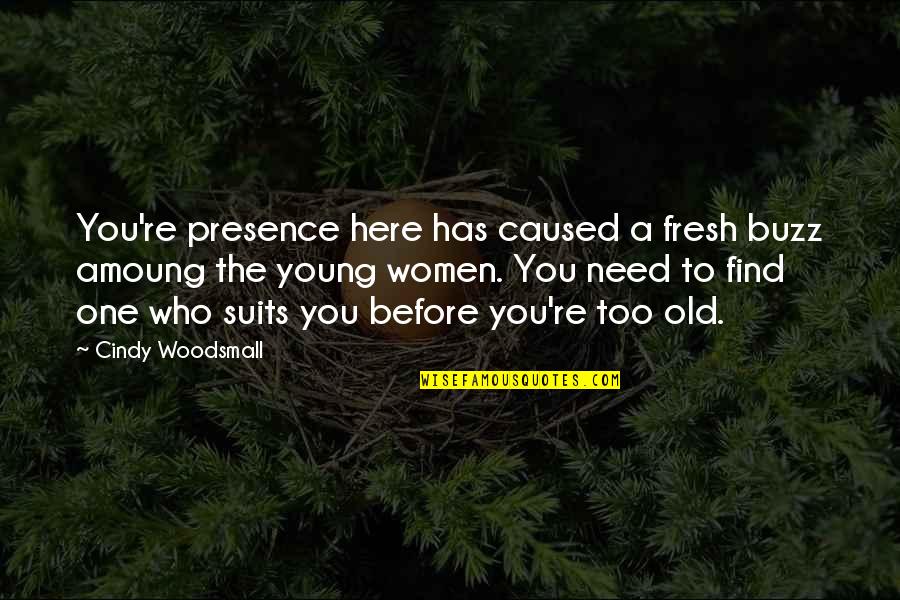 Woodsmall Quotes By Cindy Woodsmall: You're presence here has caused a fresh buzz