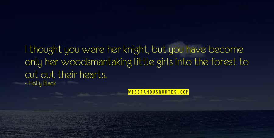 Woodsman Quotes By Holly Black: I thought you were her knight, but you