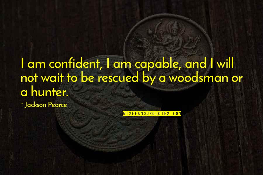 Woodsman Quotes By Jackson Pearce: I am confident, I am capable, and I