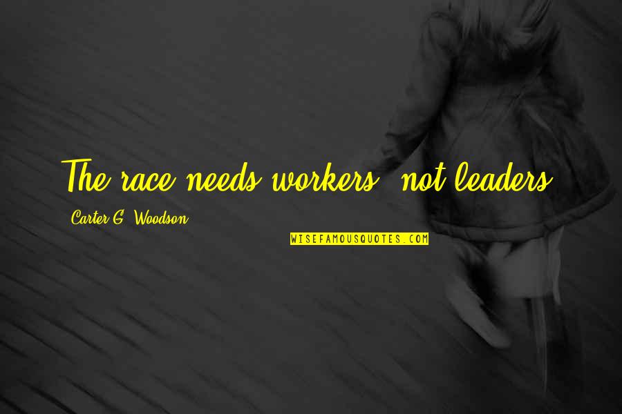 Woodson Quotes By Carter G. Woodson: The race needs workers, not leaders.