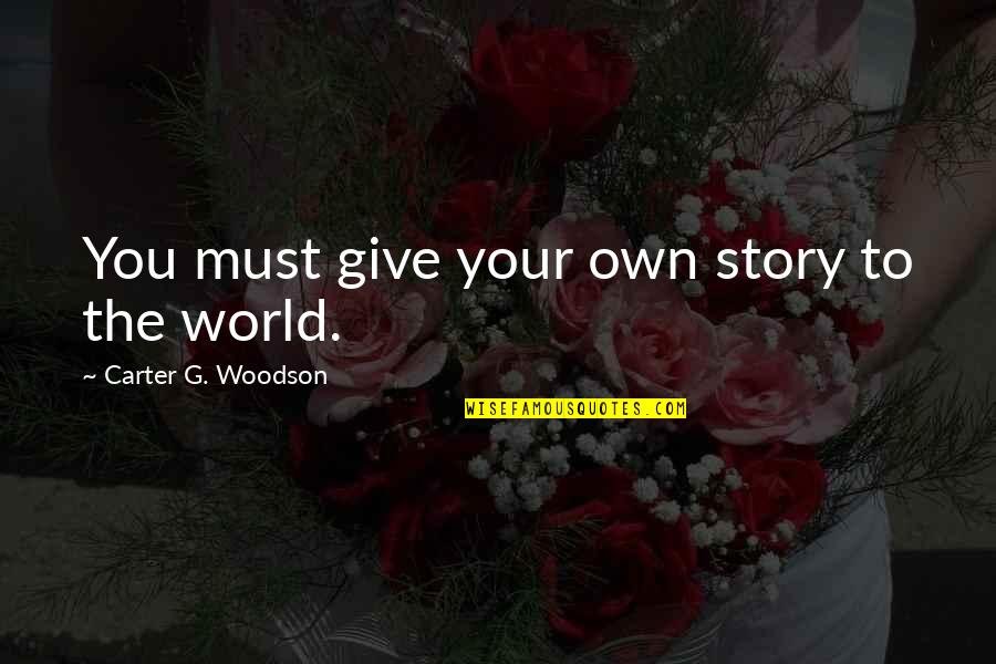 Woodson Quotes By Carter G. Woodson: You must give your own story to the