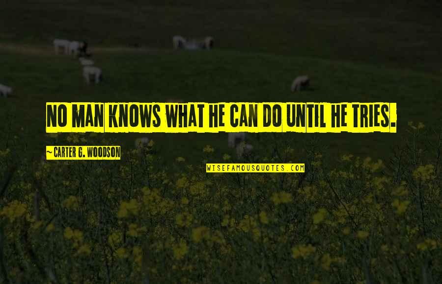 Woodson Quotes By Carter G. Woodson: No man knows what he can do until
