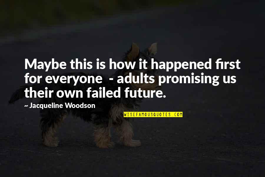 Woodson Quotes By Jacqueline Woodson: Maybe this is how it happened first for