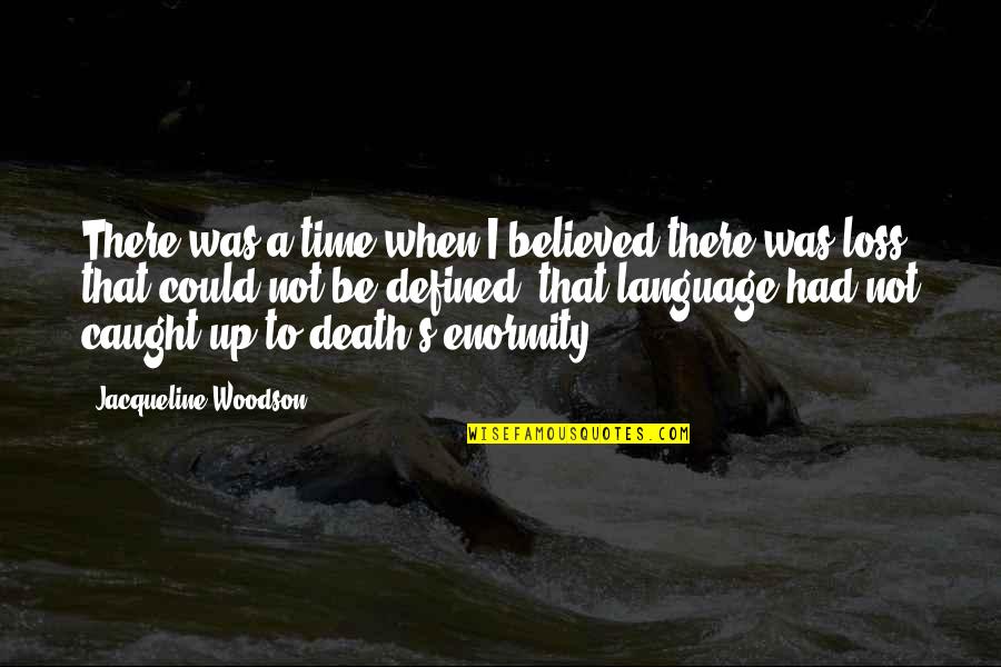 Woodson Quotes By Jacqueline Woodson: There was a time when I believed there