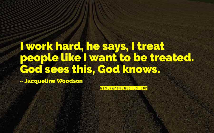 Woodson Quotes By Jacqueline Woodson: I work hard, he says, I treat people