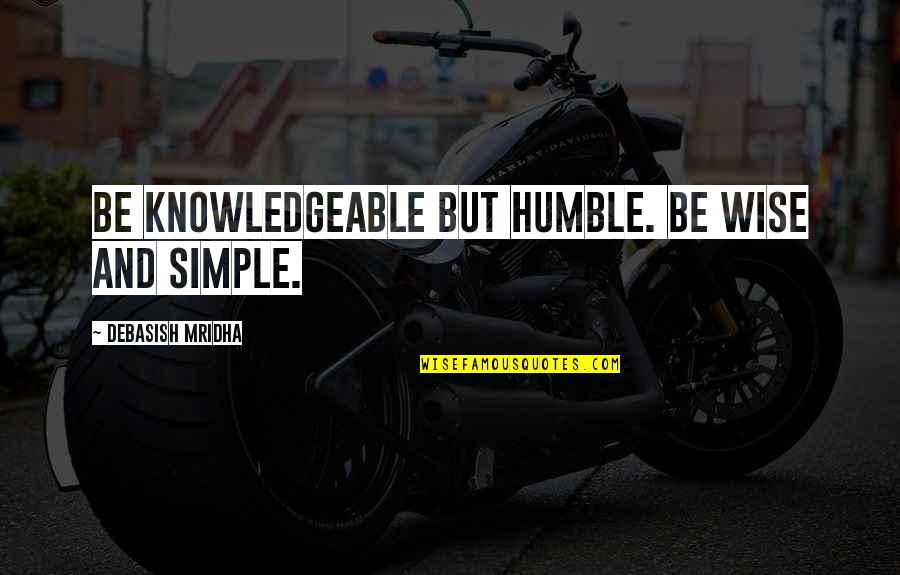 Woodsong By Gary Paulsen Quotes By Debasish Mridha: Be knowledgeable but humble. Be wise and simple. Woodsong By Gary Paulsen Quotes By Debasish Mridha: Be knowledgeable but humble. Be wise and simple.
