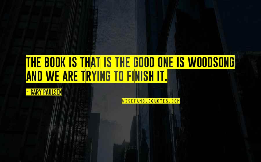 Woodsong By Gary Paulsen Quotes By Gary Paulsen: The book is that is the good one