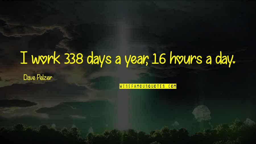 Woodsong By Gary Quotes By Dave Pelzer: I work 338 days a year, 16 hours Woodsong By Gary Quotes By Dave Pelzer: I work 338 days a year, 16 hours