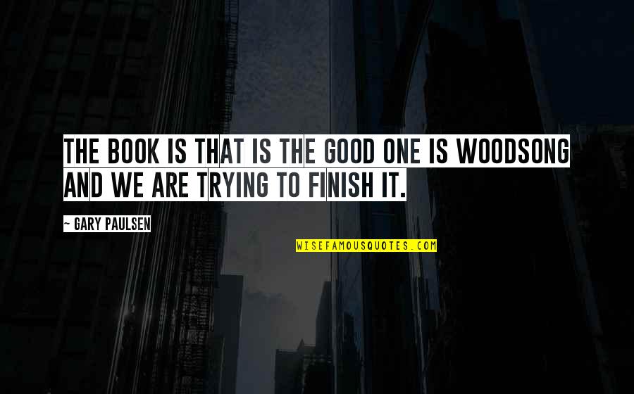 Woodsong By Gary Quotes By Gary Paulsen: The book is that is the good one