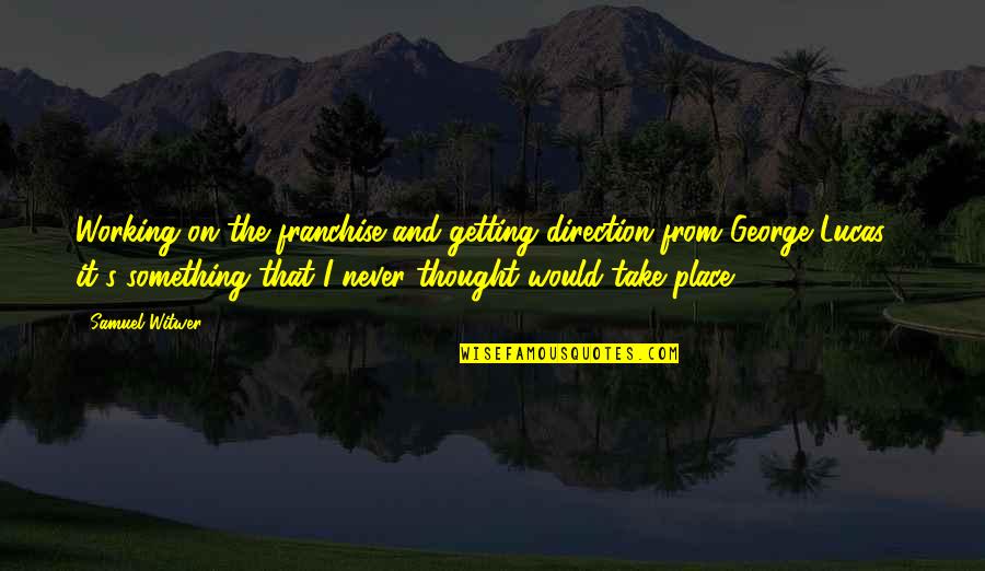 Woodspurge Analysis Quotes By Samuel Witwer: Working on the franchise and getting direction from Woodspurge Analysis Quotes By Samuel Witwer: Working on the franchise and getting direction from