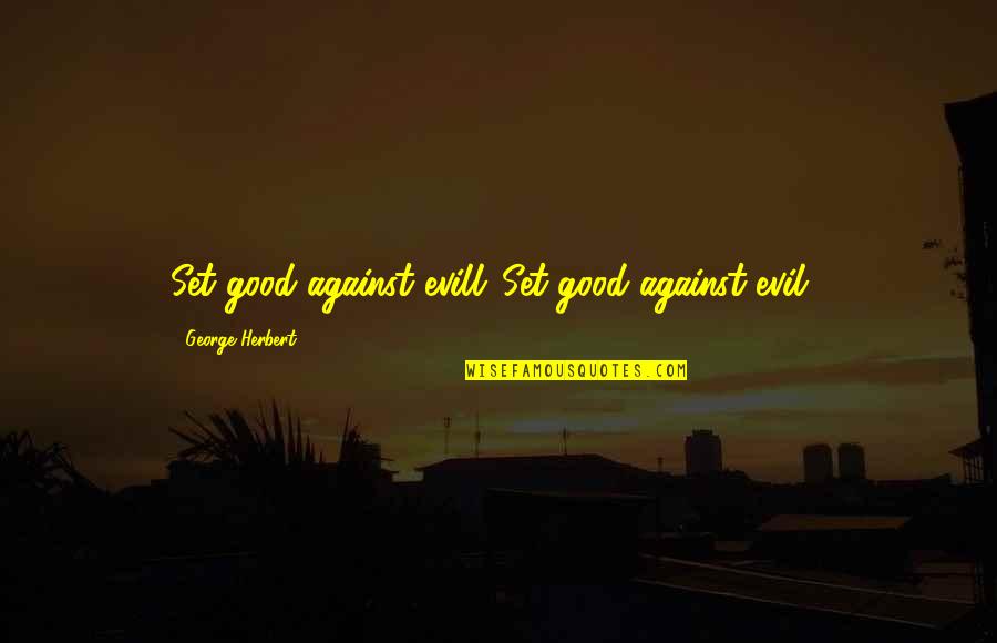 Woodstock 69 Quotes By George Herbert: Set good against evill.[Set good against evil.]