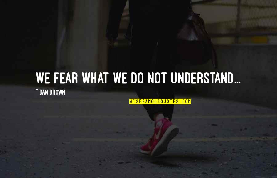 Woodstock 99 Quotes By Dan Brown: We fear what we do not understand...