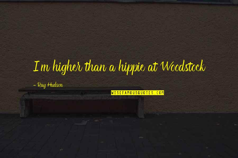 Woodstock Hippie Quotes By Ray Hudson: I'm higher than a hippie at Woodstock