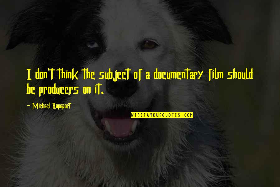 Woodthorpe Tandoori Quotes By Michael Rapaport: I don't think the subject of a documentary Woodthorpe Tandoori Quotes By Michael Rapaport: I don't think the subject of a documentary
