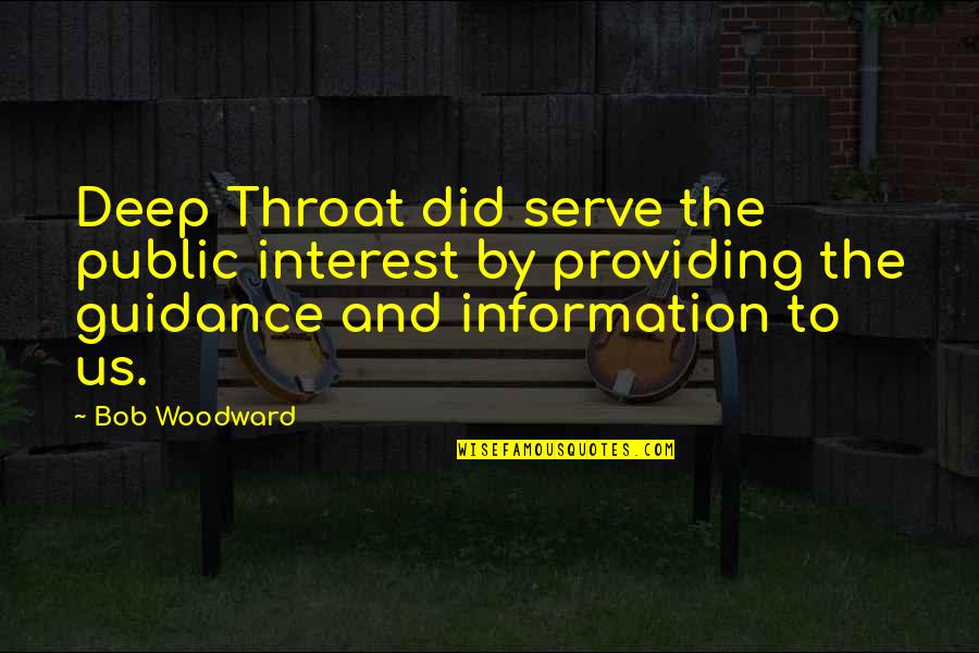 Woodward Quotes By Bob Woodward: Deep Throat did serve the public interest by