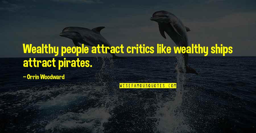 Woodward Quotes By Orrin Woodward: Wealthy people attract critics like wealthy ships attract
