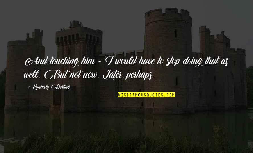 Woodwind Family Quotes By Kimberly Derting: And touching him - I would have to Woodwind Family Quotes By Kimberly Derting: And touching him - I would have to