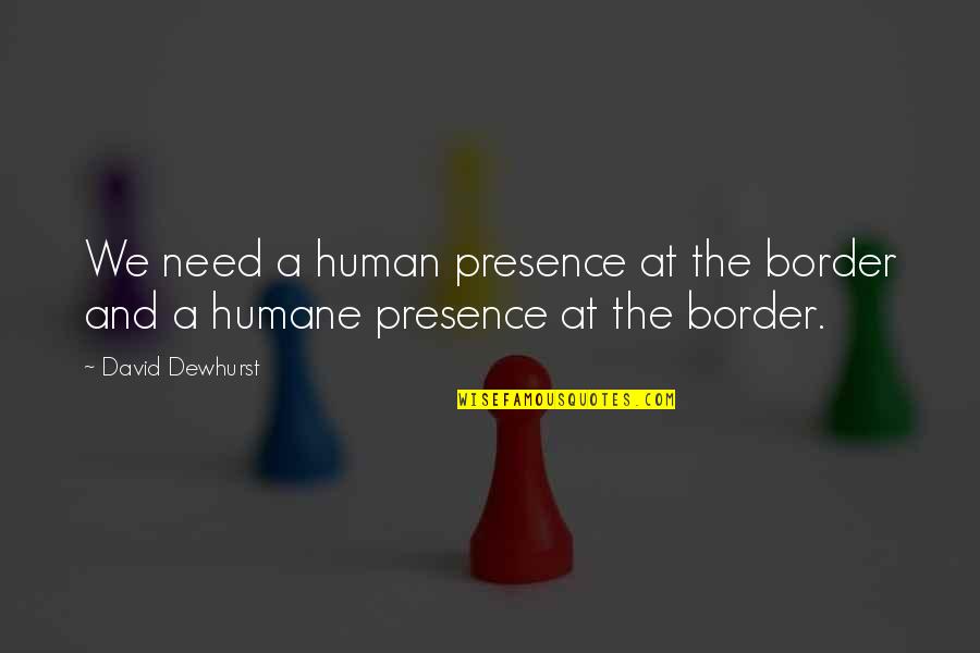 Woodwinds And Brasswinds Quotes By David Dewhurst: We need a human presence at the border