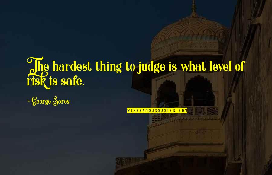 Woodwork Quotes By George Soros: The hardest thing to judge is what level