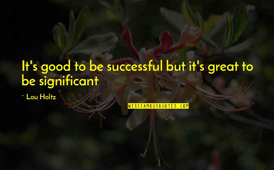 Woodworm Plant Quotes By Lou Holtz: It's good to be successful but it's great