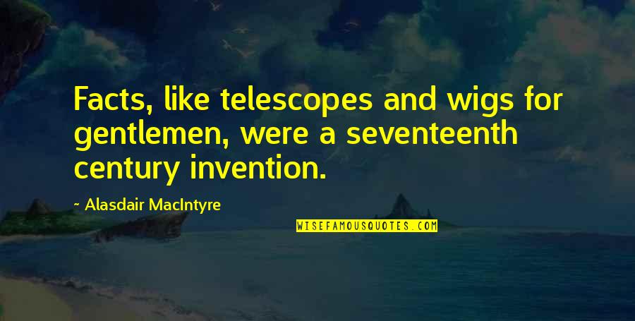 Woodworms In Home Quotes By Alasdair MacIntyre: Facts, like telescopes and wigs for gentlemen, were Woodworms In Home Quotes By Alasdair MacIntyre: Facts, like telescopes and wigs for gentlemen, were