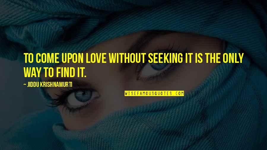 Woody Allen Bullets Over Broadway Quotes By Jiddu Krishnamurti: To come upon love without seeking it is Woody Allen Bullets Over Broadway Quotes By Jiddu Krishnamurti: To come upon love without seeking it is