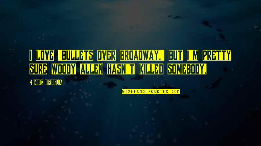 Woody Allen Bullets Over Broadway Quotes By Mike Birbiglia: I love 'Bullets Over Broadway,' but I'm pretty Woody Allen Bullets Over Broadway Quotes By Mike Birbiglia: I love 'Bullets Over Broadway,' but I'm pretty