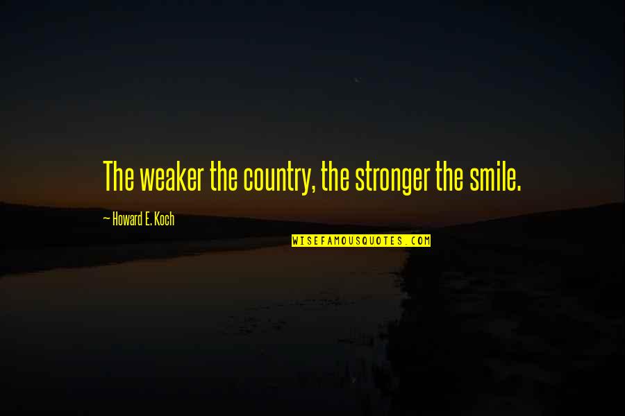 Woody Allen Hypochondriac Quotes By Howard E. Koch: The weaker the country, the stronger the smile. Woody Allen Hypochondriac Quotes By Howard E. Koch: The weaker the country, the stronger the smile.