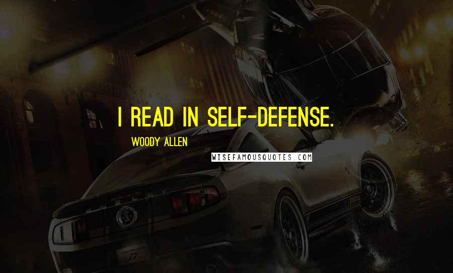 Woody Allen quotes: I read in self-defense.