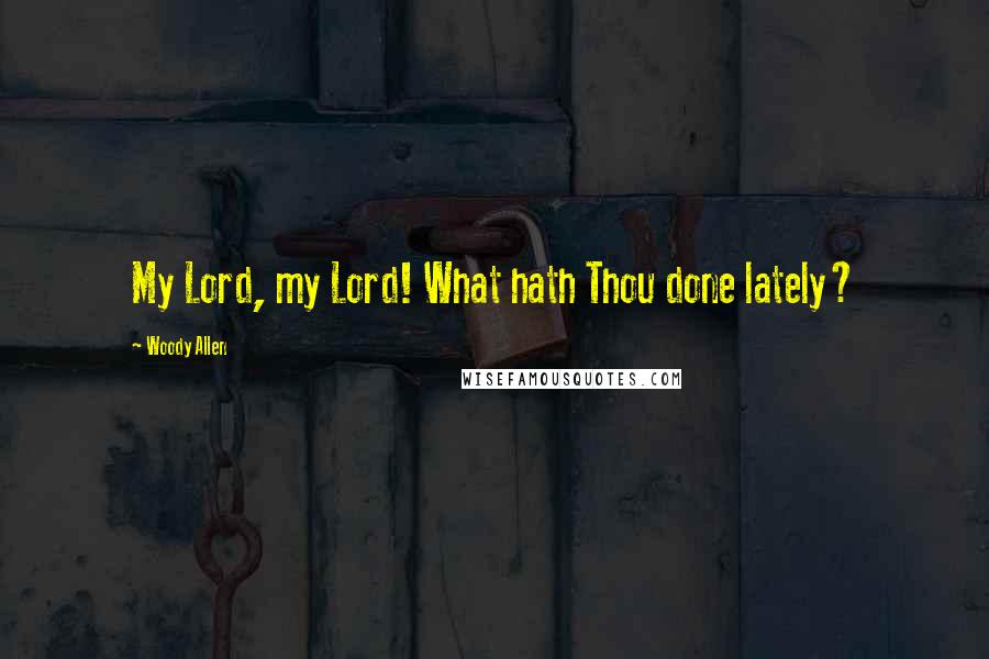 Woody Allen quotes: My Lord, my Lord! What hath Thou done lately?