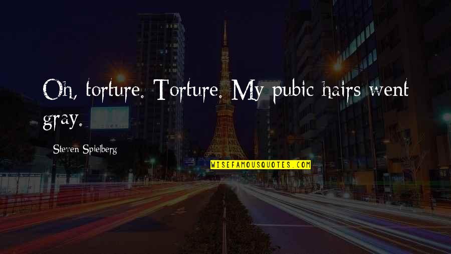 Woody Guthrie War Quotes By Steven Spielberg: Oh, torture. Torture. My pubic hairs went gray. Woody Guthrie War Quotes By Steven Spielberg: Oh, torture. Torture. My pubic hairs went gray.