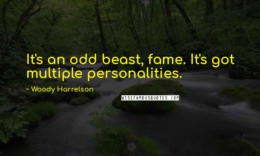 Woody Harrelson quotes: It's an odd beast, fame. It's got multiple personalities.