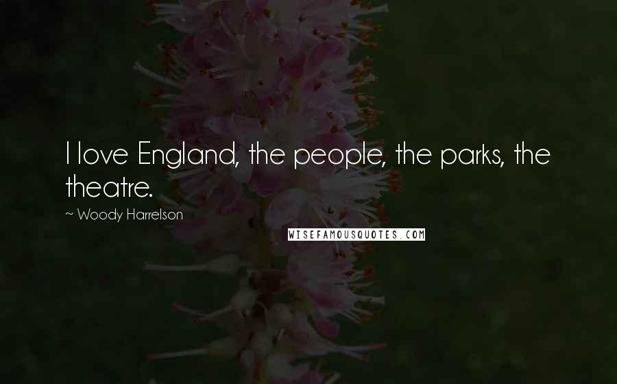 Woody Harrelson quotes: I love England, the people, the parks, the theatre.