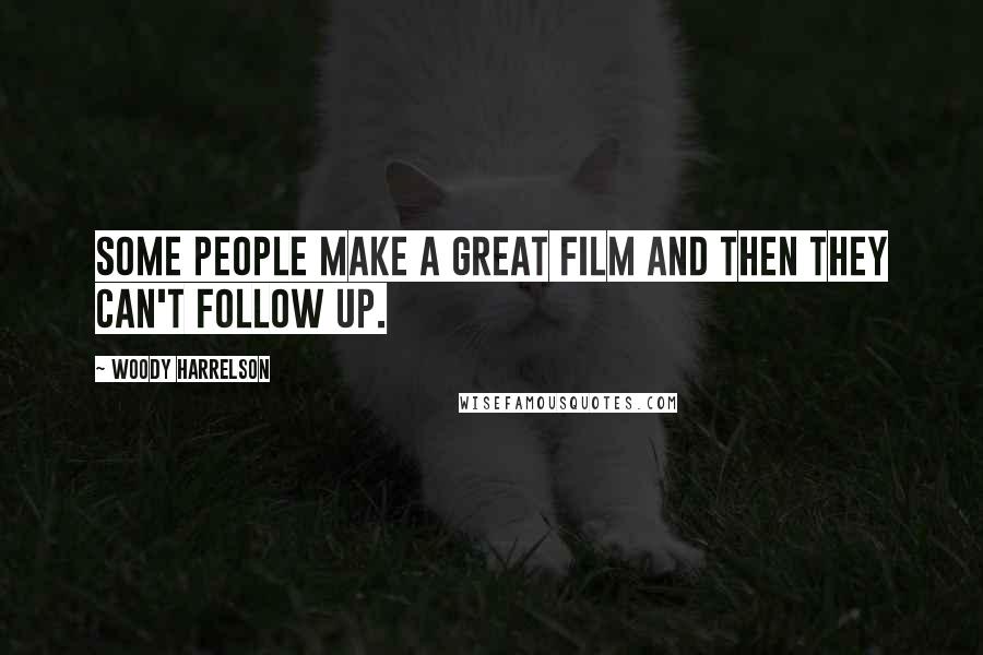 Woody Harrelson quotes: Some people make a great film and then they can't follow up.