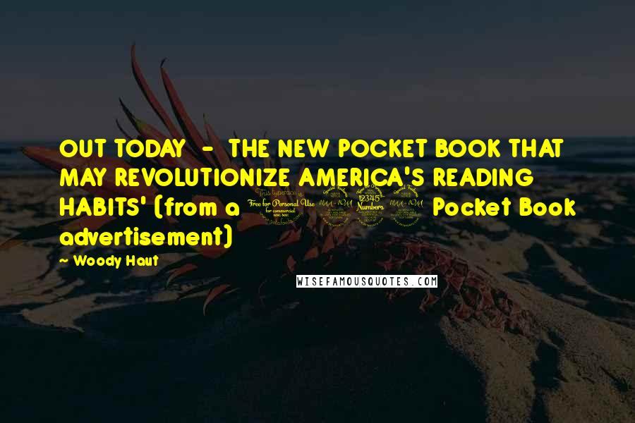 Woody Haut quotes: OUT TODAY - THE NEW POCKET BOOK THAT MAY REVOLUTIONIZE AMERICA'S READING HABITS' (from a 1939 Pocket Book advertisement)
