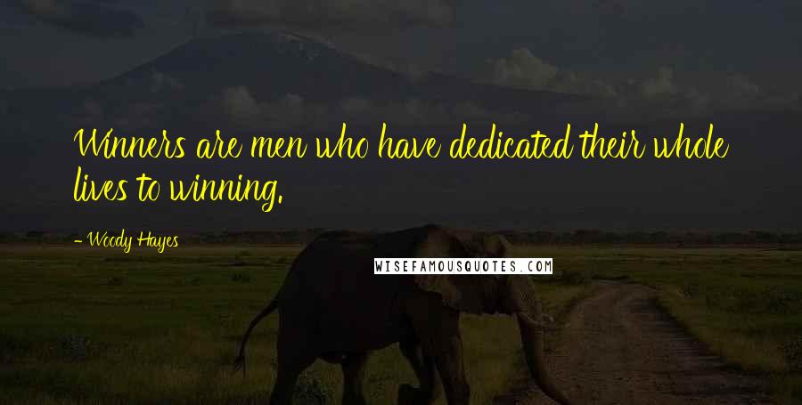 Woody Hayes quotes: Winners are men who have dedicated their whole lives to winning.