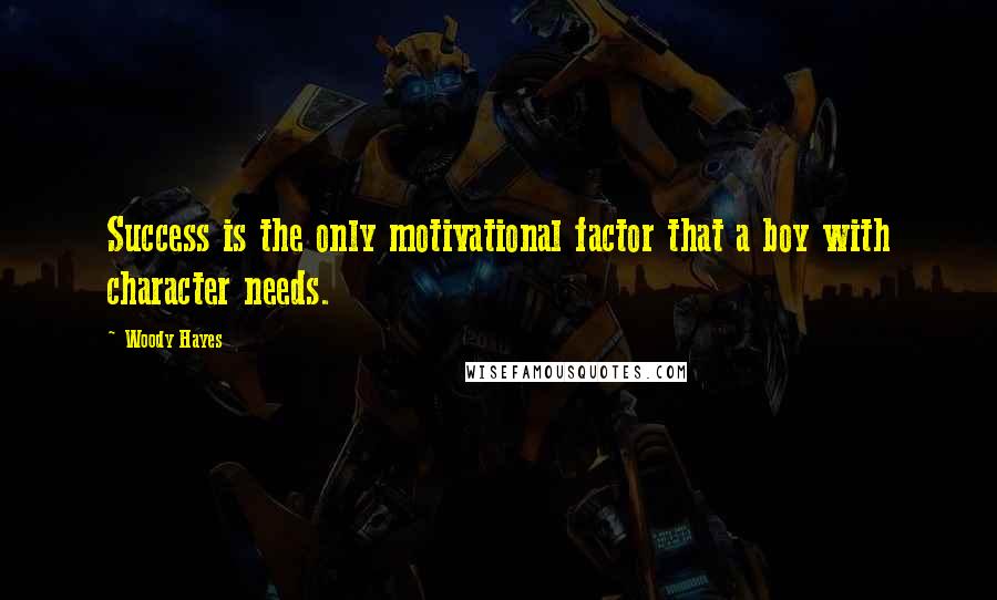 Woody Hayes quotes: Success is the only motivational factor that a boy with character needs.