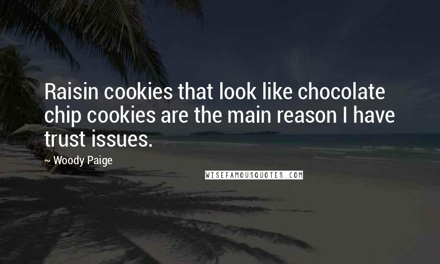 Woody Paige quotes: Raisin cookies that look like chocolate chip cookies are the main reason I have trust issues.